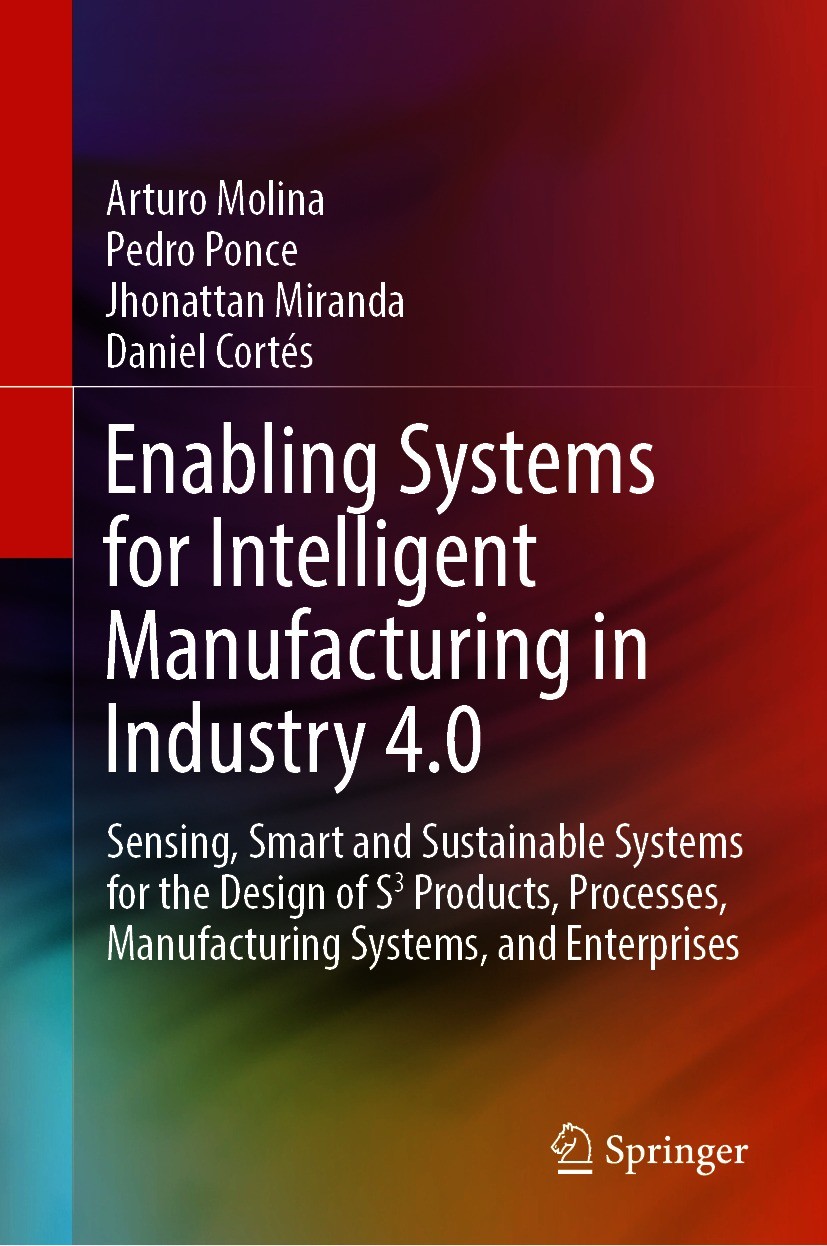 Titlebook: Enabling Systems for Intelligent Manufacturing in Industry 4.0; Sensing, Smart and S Arturo Molina,Pedro Ponce,Daniel Cortés Book 2021 Spri Titlebook: Enabling Systems for Intelligent Manufacturing in Industry 4.0; Sensing, Smart and S Arturo Molina,Pedro Ponce,Daniel Cortés Book 2021 Spri