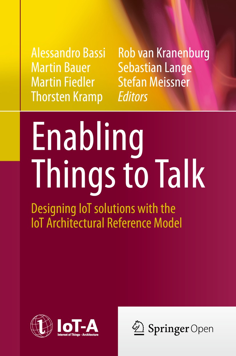 Titlebook: Enabling Things to Talk; Designing IoT soluti Alessandro Bassi,Martin Bauer,Stefan Meissner Book‘‘‘‘‘‘‘‘ 2013 The Editor(s) (if applicable) Titlebook: Enabling Things to Talk; Designing IoT soluti Alessandro Bassi,Martin Bauer,Stefan Meissner Book‘‘‘‘‘‘‘‘ 2013 The Editor(s) (if applicable)