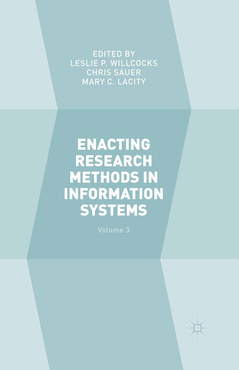Titlebook: Enacting Research Methods in Information Systems: Volume 3; Leslie P. Willcocks,Chris Sauer,Mary C. Lacity Book 2016 Assocation for Inform Titlebook: Enacting Research Methods in Information Systems: Volume 3; Leslie P. Willcocks,Chris Sauer,Mary C. Lacity Book 2016 Assocation for Inform