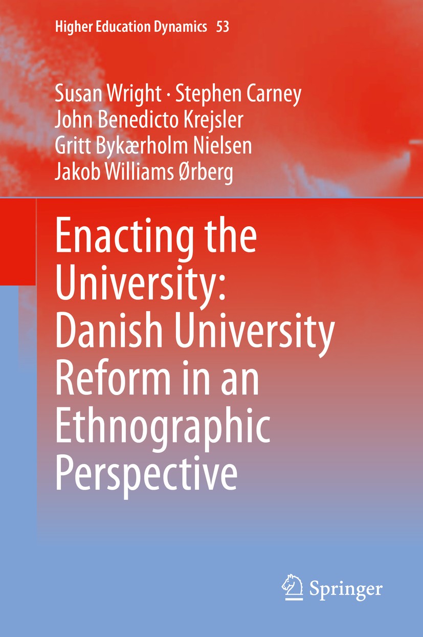 Titlebook: Enacting the University: Danish University Reform in an Ethnographic Perspective; Susan Wright,Stephen Carney,Jakob Williams Ørberg Book 2 Titlebook: Enacting the University: Danish University Reform in an Ethnographic Perspective; Susan Wright,Stephen Carney,Jakob Williams Ørberg Book 2