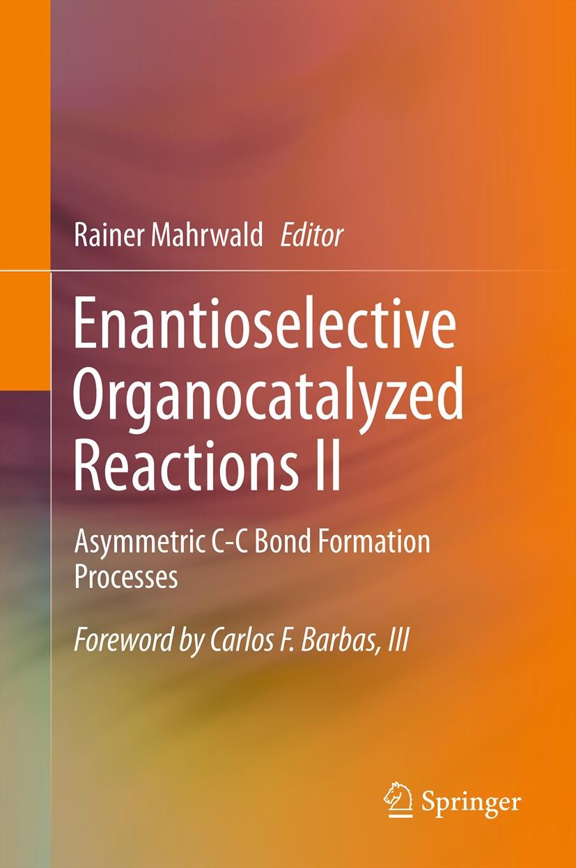 Titlebook: Enantioselective Organocatalyzed Reactions II; Asymmetric C-C Bond Rainer Mahrwald Book 2011 Springer Science+Business Media B.V. 2011 Fri Titlebook: Enantioselective Organocatalyzed Reactions II; Asymmetric C-C Bond Rainer Mahrwald Book 2011 Springer Science+Business Media B.V. 2011 Fri