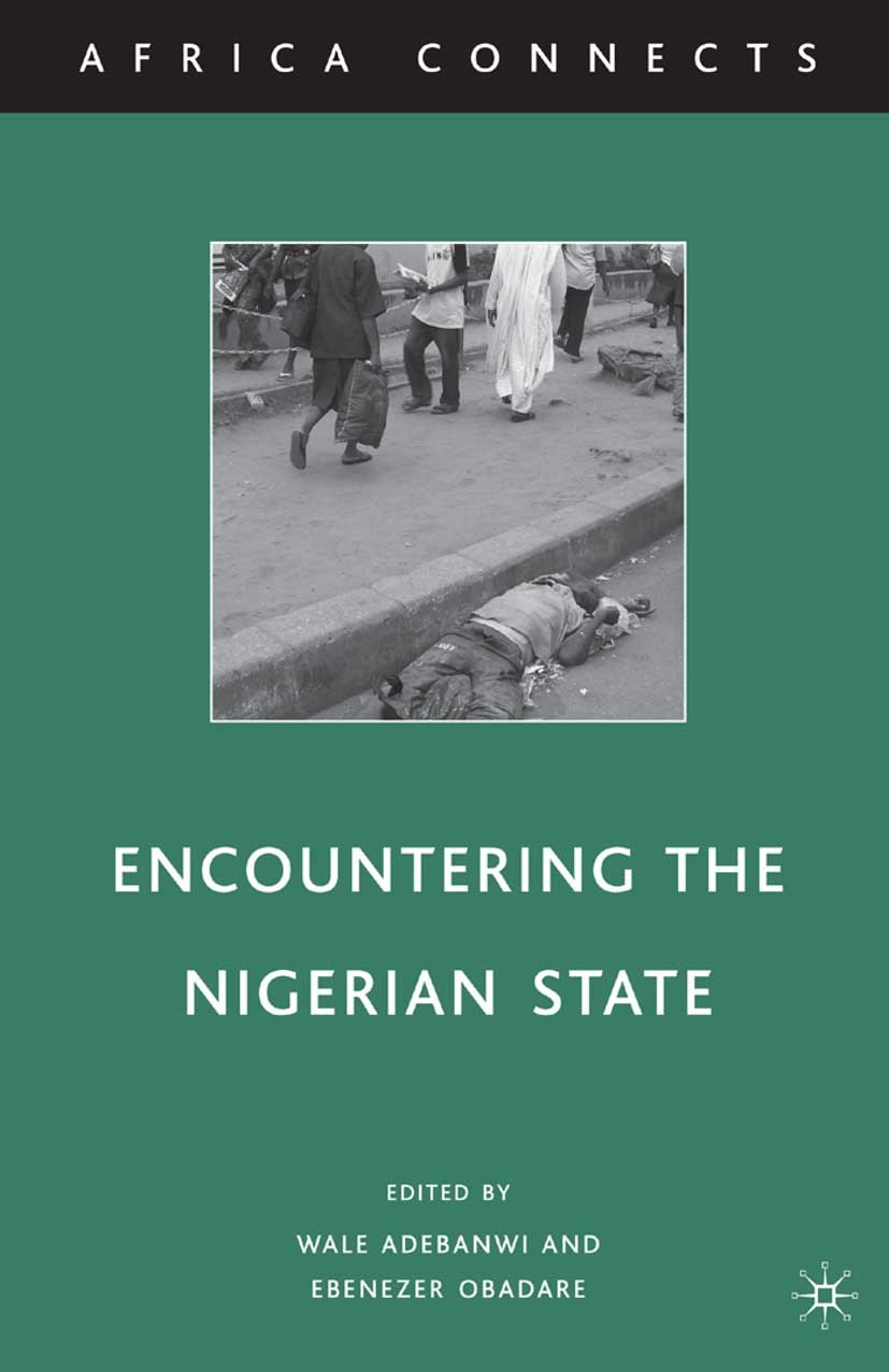 Titlebook: Encountering the Nigerian State; Wale Adebanwi (Assistant Professor of African Amer Book 2010 Palgrave Macmillan, a division of Nature Ame Titlebook: Encountering the Nigerian State; Wale Adebanwi (Assistant Professor of African Amer Book 2010 Palgrave Macmillan, a division of Nature Ame