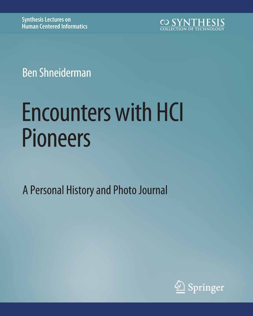 Titlebook: Encounters with HCI Pioneers; A Personal History a Ben Shneiderman Book 2019 Springer Nature Switzerland AG 2019 Titlebook: Encounters with HCI Pioneers; A Personal History a Ben Shneiderman Book 2019 Springer Nature Switzerland AG 2019