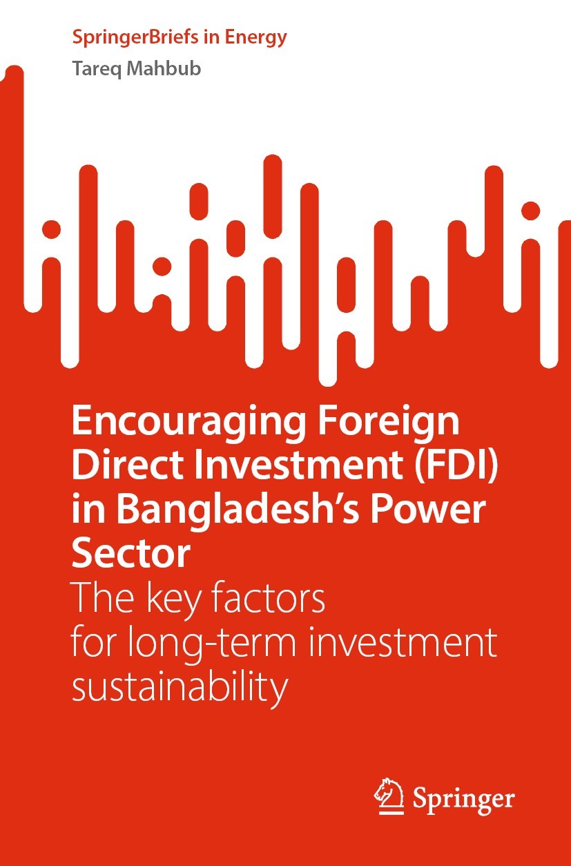 Titlebook: Encouraging Foreign Direct Investment (FDI) in Bangladesh’s Power Sector; The key factors for Tareq Mahbub Book 2023 The Editor(s) (if app Titlebook: Encouraging Foreign Direct Investment (FDI) in Bangladesh’s Power Sector; The key factors for Tareq Mahbub Book 2023 The Editor(s) (if app