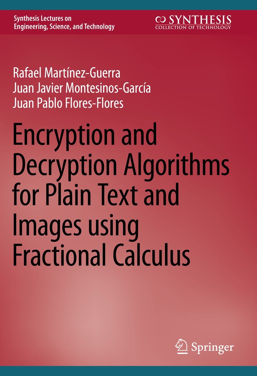 Titlebook: Encryption and Decryption Algorithms for Plain Text and Images using Fractional Calculus; Rafael Martínez-Guerra,Juan Javier Montesinos-Ga Titlebook: Encryption and Decryption Algorithms for Plain Text and Images using Fractional Calculus; Rafael Martínez-Guerra,Juan Javier Montesinos-Ga