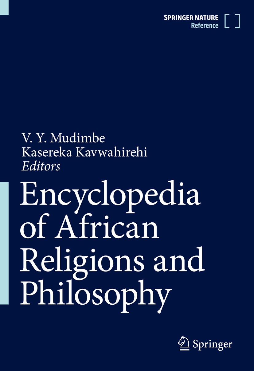Titlebook: Encyclopedia of African Religions and Philosophy; V. Y. Mudimbe,Kasereka Kavwahirehi Reference work 2021 Springer Nature B.V. 2021 Compati Titlebook: Encyclopedia of African Religions and Philosophy; V. Y. Mudimbe,Kasereka Kavwahirehi Reference work 2021 Springer Nature B.V. 2021 Compati