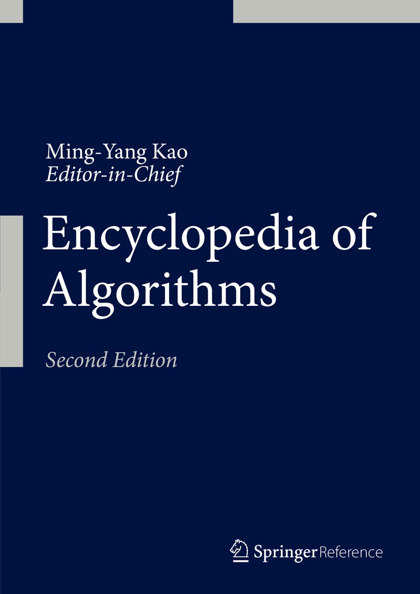 Titlebook: Encyclopedia of Algorithms; Ming-Yang Kao Reference work 2016Latest edition Springer Science+Business Media New York 2016 Algorithmica.Alg Titlebook: Encyclopedia of Algorithms; Ming-Yang Kao Reference work 2016Latest edition Springer Science+Business Media New York 2016 Algorithmica.Alg