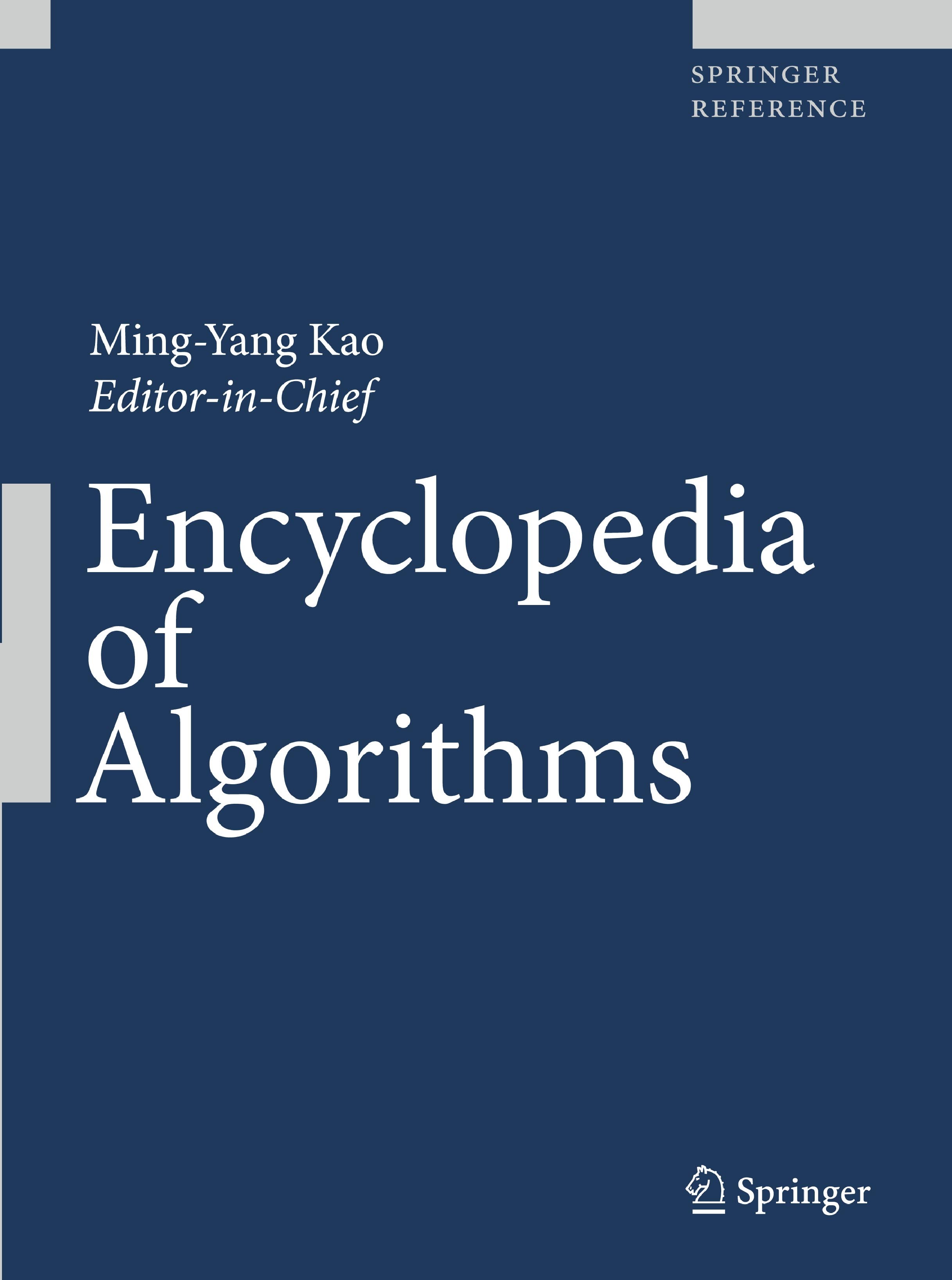 Titlebook: Encyclopedia of Algorithms; Ming-Yang Kao Reference work 20081st edition Springer-Verlag US 2008 Algorithmica.Algorithms.All-pairs shortes Titlebook: Encyclopedia of Algorithms; Ming-Yang Kao Reference work 20081st edition Springer-Verlag US 2008 Algorithmica.Algorithms.All-pairs shortes