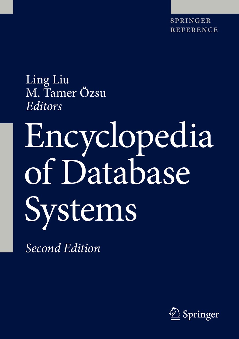 Titlebook: Encyclopedia of Database Systems; Ling Liu,M. Tamer Özsu Reference work 2018Latest edition Springer Science+Business Media, LLC, part of S Titlebook: Encyclopedia of Database Systems; Ling Liu,M. Tamer Özsu Reference work 2018Latest edition Springer Science+Business Media, LLC, part of S