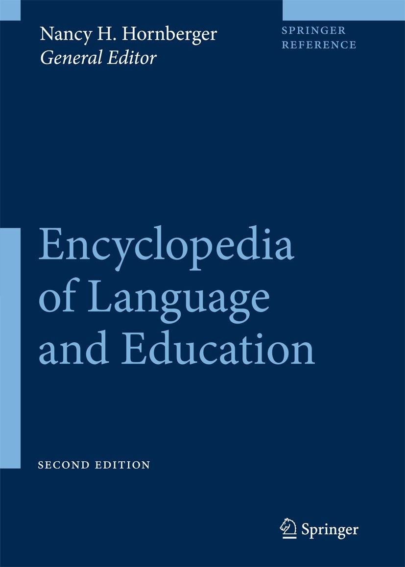 Titlebook: Encyclopedia of Language and Education; Nancy H. Hornberger Reference work Nov 2007Latest edition Springer-Verlag US 2008 MRWMay2006 Titlebook: Encyclopedia of Language and Education; Nancy H. Hornberger Reference work Nov 2007Latest edition Springer-Verlag US 2008 MRWMay2006