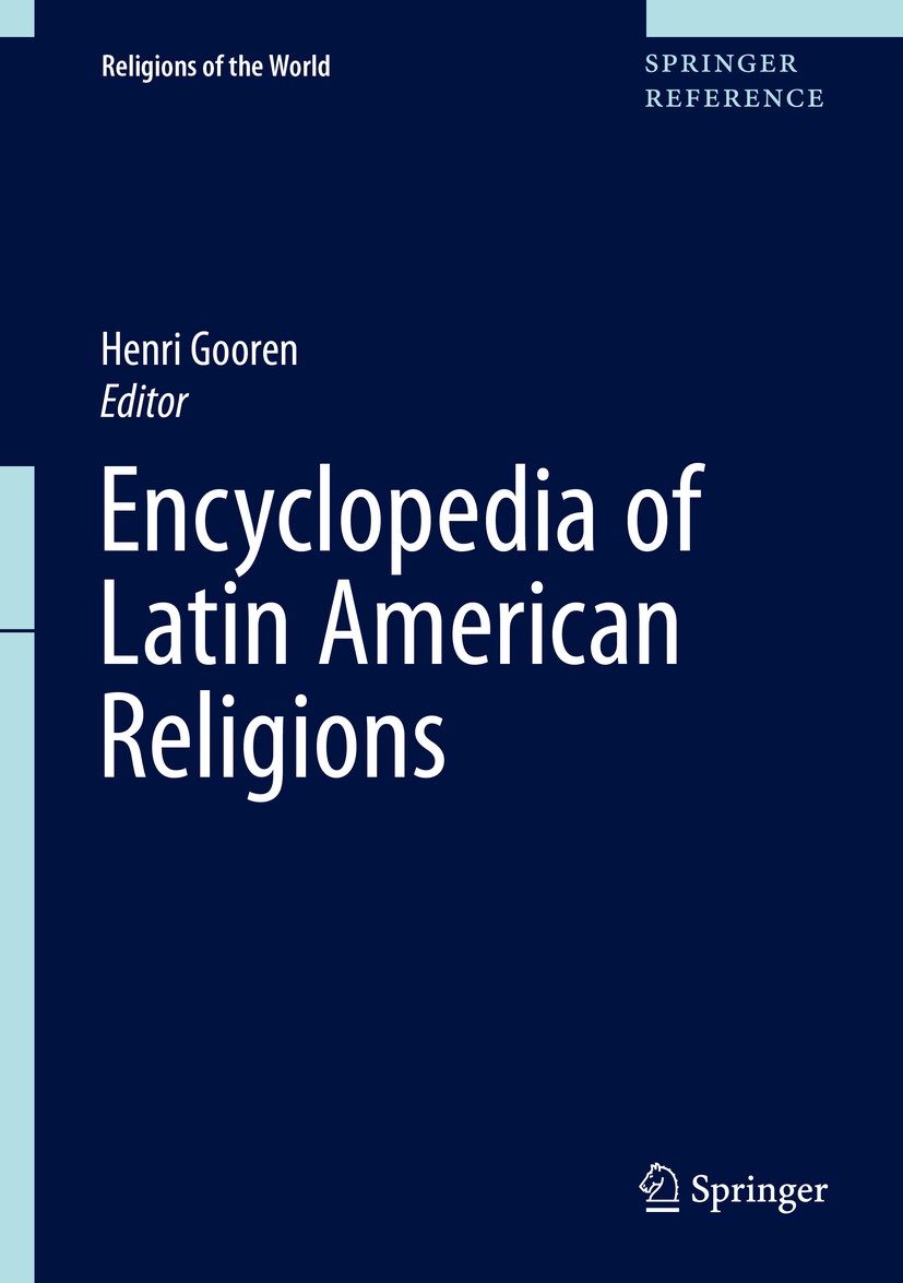 Titlebook: Encyclopedia of Latin American Religions; Henri Gooren Reference work 2019 Springer Nature Switzerland AG 2019 Globalization.Indigenous Re Titlebook: Encyclopedia of Latin American Religions; Henri Gooren Reference work 2019 Springer Nature Switzerland AG 2019 Globalization.Indigenous Re