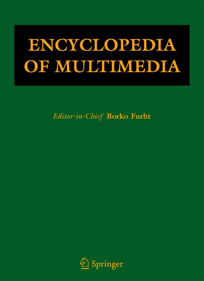 Titlebook: Encyclopedia of Multimedia; Borko Furht (Editor-in-Chief) Reference work Dec 20051st edition Springer-Verlag US 2006 KLT.KLTcatalog.MRWCat Titlebook: Encyclopedia of Multimedia; Borko Furht (Editor-in-Chief) Reference work Dec 20051st edition Springer-Verlag US 2006 KLT.KLTcatalog.MRWCat