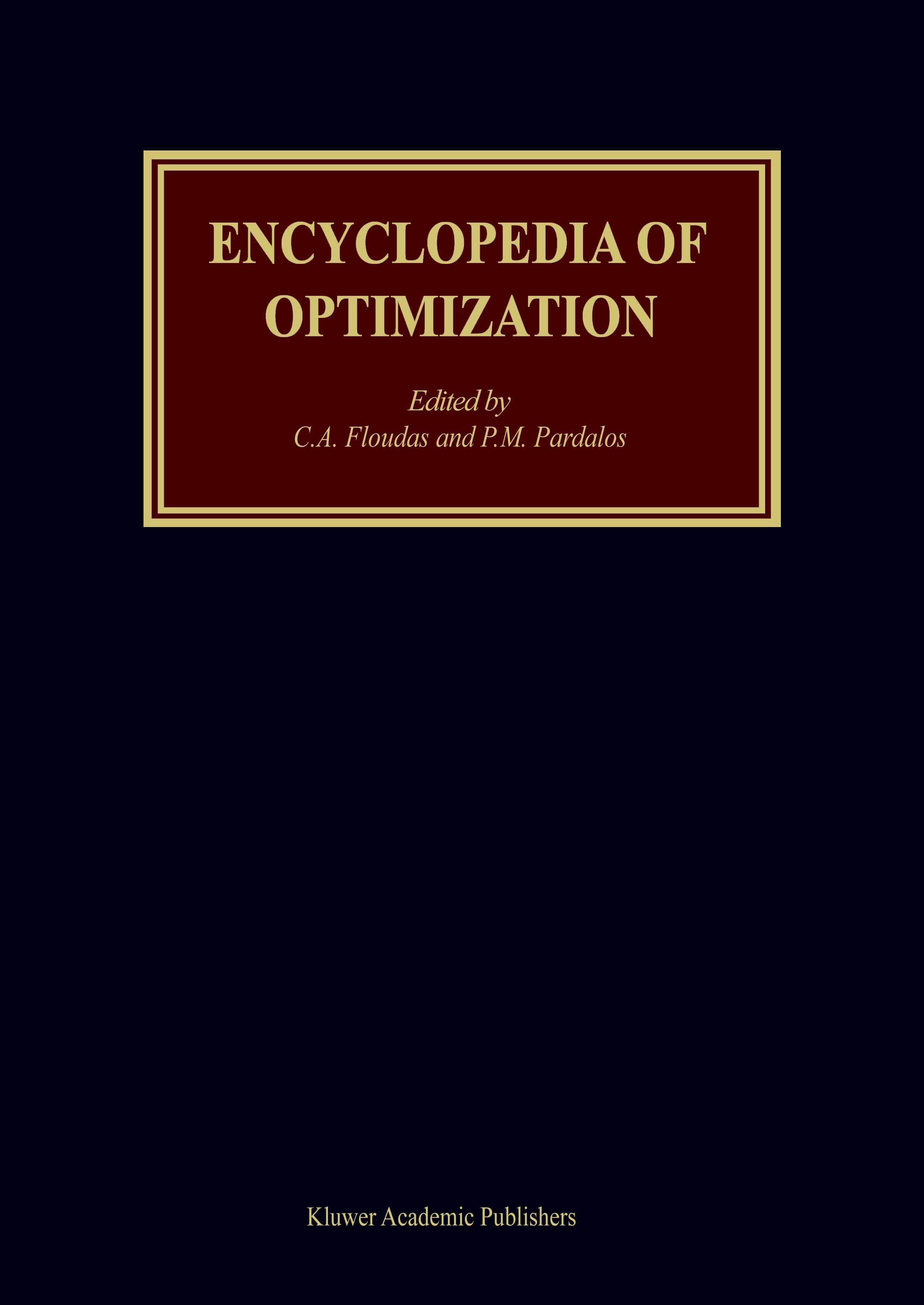 Titlebook: Encyclopedia of Optimization; Christodoulos A. Floudas,Panos M. Pardalos Reference work 20011st edition Springer-Verlag US 2001 algorithms Titlebook: Encyclopedia of Optimization; Christodoulos A. Floudas,Panos M. Pardalos Reference work 20011st edition Springer-Verlag US 2001 algorithms