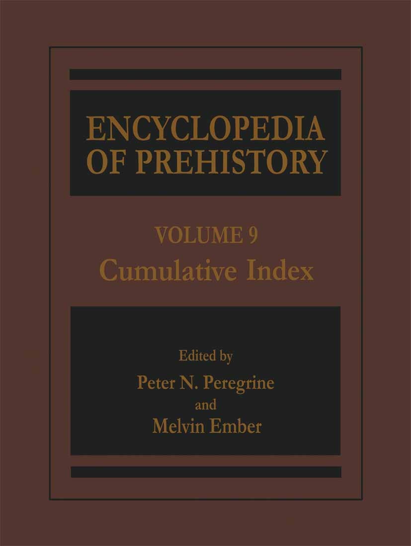 Titlebook: Encyclopedia of Prehistory; Volume 9: Cumulative Peter N. Peregrine,Melvin Ember Book 2002 Springer Science+Business Media New York 2002 en Titlebook: Encyclopedia of Prehistory; Volume 9: Cumulative Peter N. Peregrine,Melvin Ember Book 2002 Springer Science+Business Media New York 2002 en
