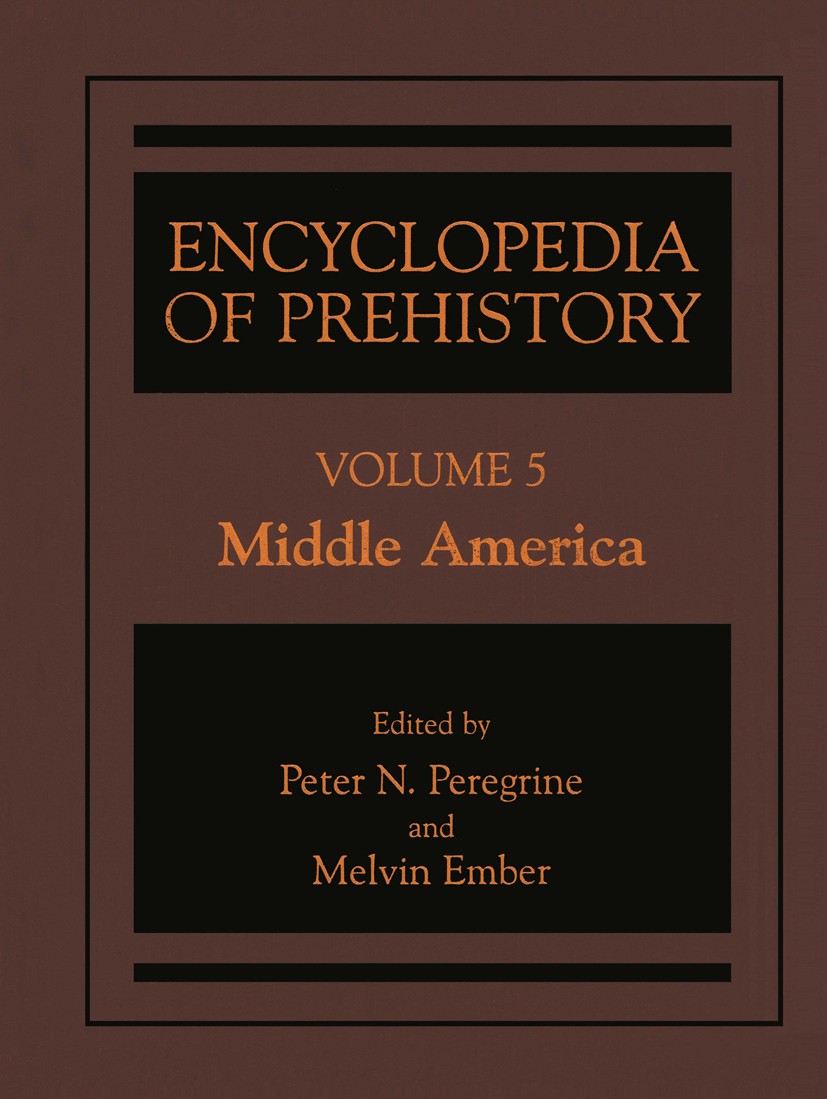 Titlebook: Encyclopedia of Prehistory; Volume 5: Middle Ame Peter N. Peregrine,Melvin Ember Book 2001 Springer Science+Business Media New York 2001 Ar Titlebook: Encyclopedia of Prehistory; Volume 5: Middle Ame Peter N. Peregrine,Melvin Ember Book 2001 Springer Science+Business Media New York 2001 Ar
