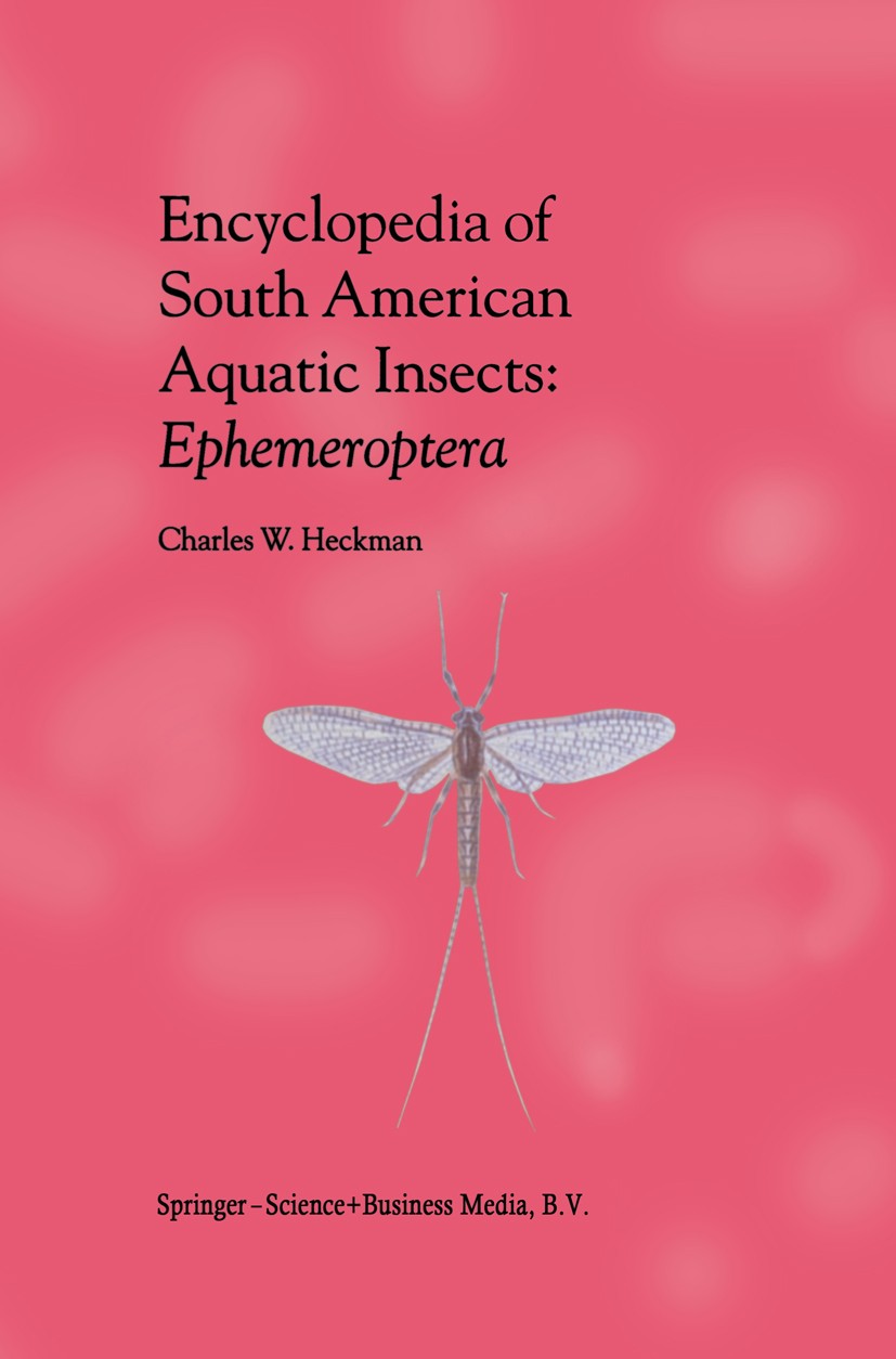 Titlebook: Encyclopedia of South American Aquatic Insects: Ephemeroptera; Illustrated Keys to Charles W. Heckman Book 2002 Kluwer Academic Publishers Titlebook: Encyclopedia of South American Aquatic Insects: Ephemeroptera; Illustrated Keys to Charles W. Heckman Book 2002 Kluwer Academic Publishers