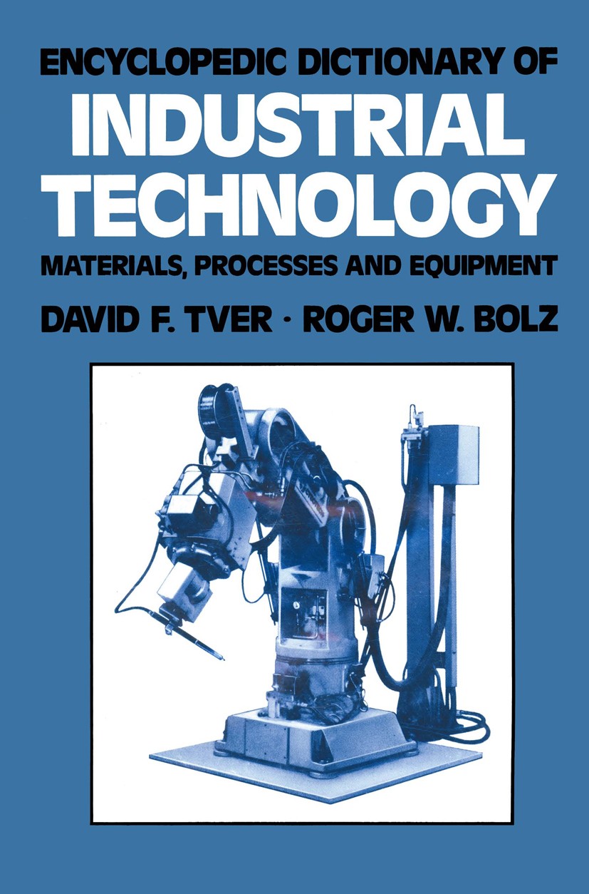 Titlebook: Encyclopedic Dictionary of Industrial Technology; Materials, Processes David F. Tver,Roger W. Bolz Book 1984 Chapman and Hall 1984 Area.ann Titlebook: Encyclopedic Dictionary of Industrial Technology; Materials, Processes David F. Tver,Roger W. Bolz Book 1984 Chapman and Hall 1984 Area.ann