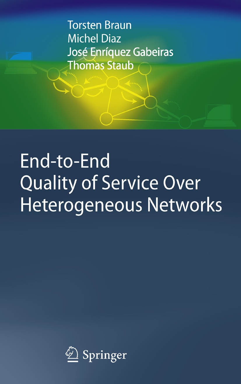 Titlebook: End-to-End Quality of Service Over Heterogeneous Networks; Torsten Braun,Thomas Staub,José Enríquez-Gabeiras Book 2008 Springer-Verlag Ber Titlebook: End-to-End Quality of Service Over Heterogeneous Networks; Torsten Braun,Thomas Staub,José Enríquez-Gabeiras Book 2008 Springer-Verlag Ber