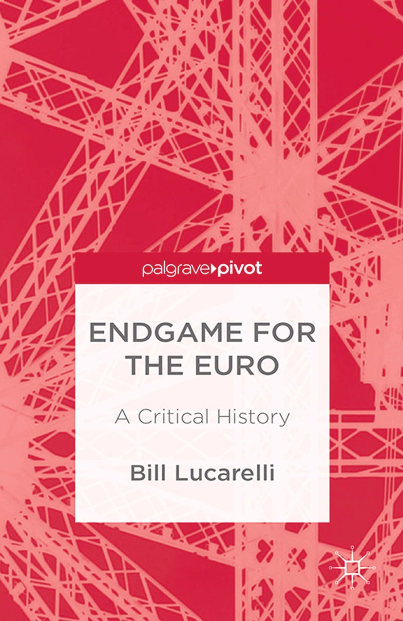 Titlebook: Endgame for the Euro; A Critical History Bill Lucarelli Book 2013 Palgrave Macmillan, a division of Macmillan Publishers Limited 2013 desig Titlebook: Endgame for the Euro; A Critical History Bill Lucarelli Book 2013 Palgrave Macmillan, a division of Macmillan Publishers Limited 2013 desig