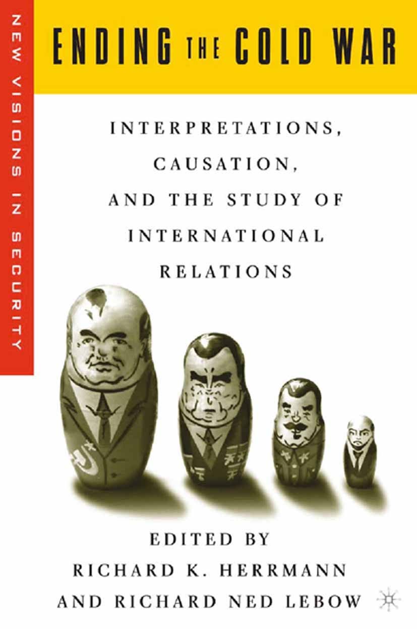 Titlebook: Ending the Cold War; Interpretations, Cau Richard K. Herrmann,Richard Ned Lebow Book 2004 Richard K. Herrmann and Richard Ned Lebow 2004 Ar Titlebook: Ending the Cold War; Interpretations, Cau Richard K. Herrmann,Richard Ned Lebow Book 2004 Richard K. Herrmann and Richard Ned Lebow 2004 Ar