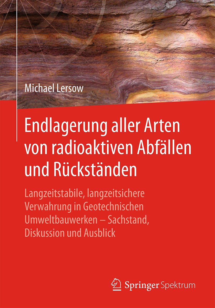 Titlebook: Endlagerung aller Arten von radioaktiven Abfällen und Rückständen; Langzeitstabile, lan Michael Lersow Book 2018 Springer-Verlag GmbH Deuts Titlebook: Endlagerung aller Arten von radioaktiven Abfällen und Rückständen; Langzeitstabile, lan Michael Lersow Book 2018 Springer-Verlag GmbH Deuts