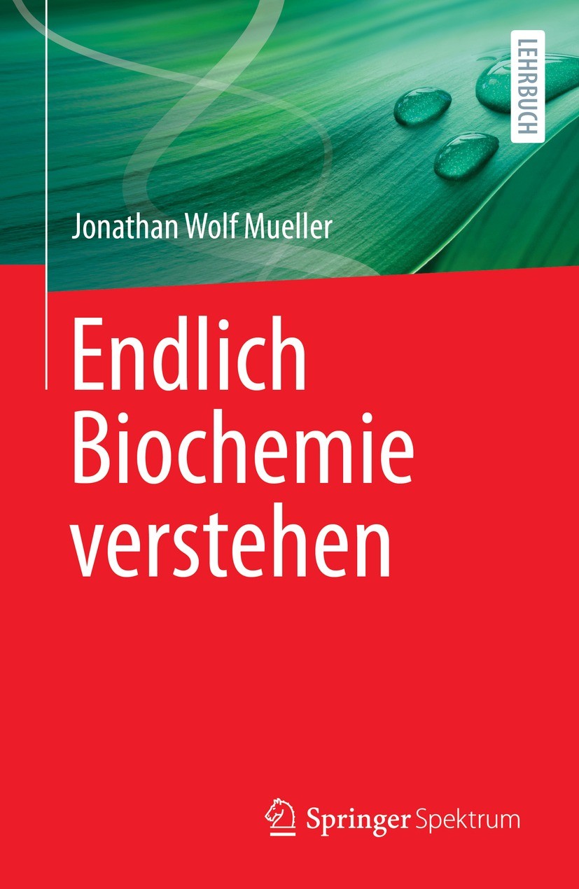 Titlebook: Endlich Biochemie verstehen; Jonathan Wolf Mueller Textbook 2023 Springer-Verlag GmbH Deutschland, ein Teil von Springer Nature 2023 Bioch Titlebook: Endlich Biochemie verstehen; Jonathan Wolf Mueller Textbook 2023 Springer-Verlag GmbH Deutschland, ein Teil von Springer Nature 2023 Bioch