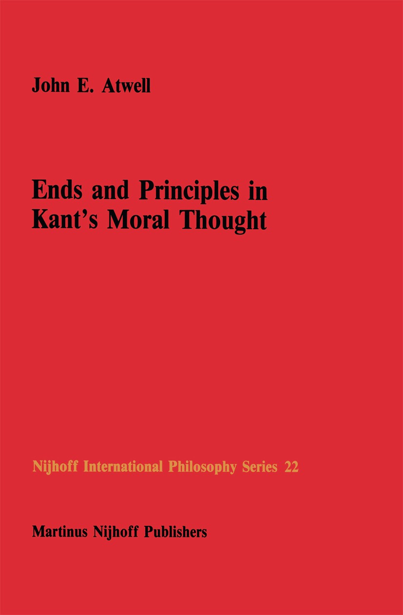 Titlebook: Ends and Principles in Kant’s Moral Thought; John E. Atwell Book 1986 Martinus Nijhoff Publishers, Dordrecht 1986 Immanuel Kant.Kant.freed Titlebook: Ends and Principles in Kant’s Moral Thought; John E. Atwell Book 1986 Martinus Nijhoff Publishers, Dordrecht 1986 Immanuel Kant.Kant.freed