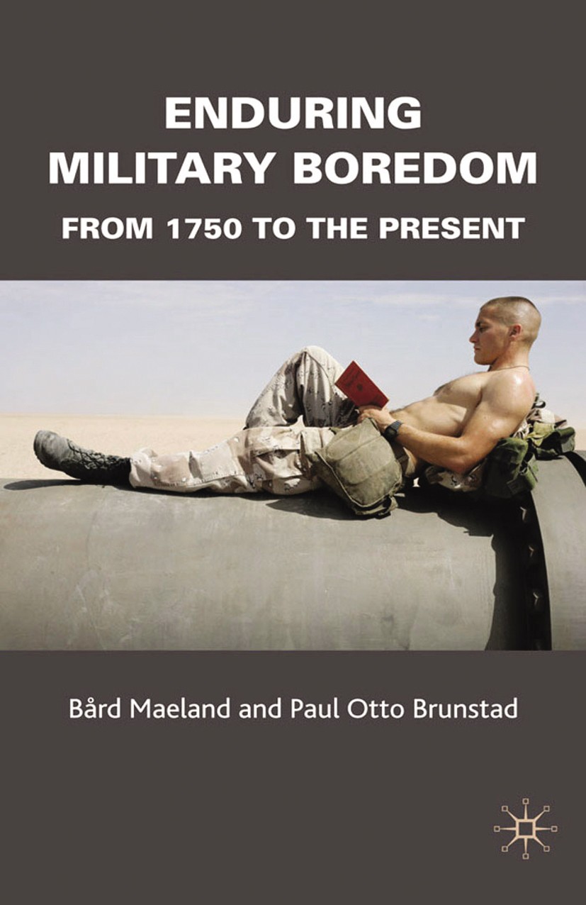 Titlebook: Enduring Military Boredom; From 1750 to the Pre Bård Mæland,Paul Otto Brunstad Book 2009 Palgrave Macmillan, a division of Macmillan Publis Titlebook: Enduring Military Boredom; From 1750 to the Pre Bård Mæland,Paul Otto Brunstad Book 2009 Palgrave Macmillan, a division of Macmillan Publis