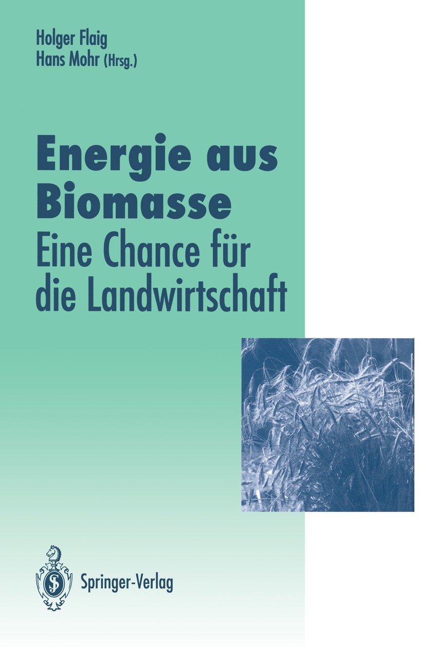 Titlebook: Energie aus Biomasse; — eine Chance für di Holger Flaig,Hans Mohr Book 1993 Springer-Verlag Berlin Heidelberg 1993 Biomasse.Energie.Energie Titlebook: Energie aus Biomasse; — eine Chance für di Holger Flaig,Hans Mohr Book 1993 Springer-Verlag Berlin Heidelberg 1993 Biomasse.Energie.Energie