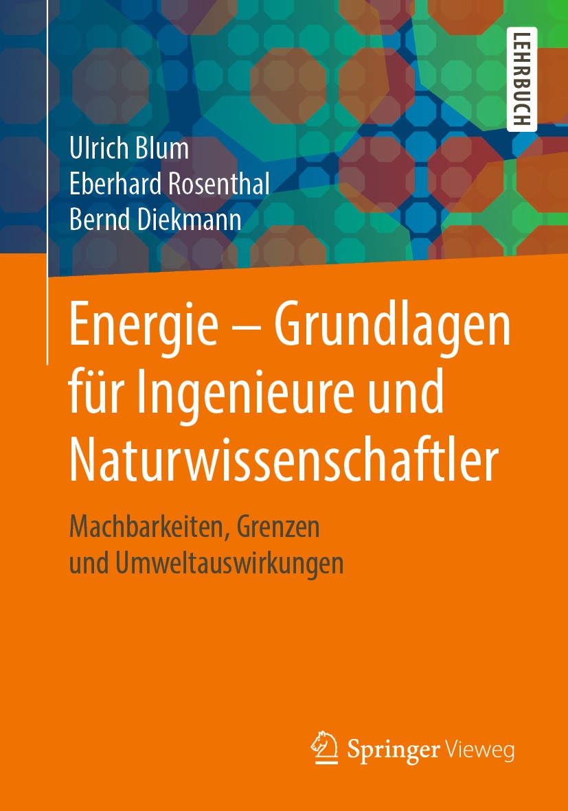 Titlebook: Energie – Grundlagen für Ingenieure und Naturwissenschaftler; Machbarkeiten, Grenz Ulrich Blum,Eberhard Rosenthal,Bernd Diekmann Textbook 2 Titlebook: Energie – Grundlagen für Ingenieure und Naturwissenschaftler; Machbarkeiten, Grenz Ulrich Blum,Eberhard Rosenthal,Bernd Diekmann Textbook 2