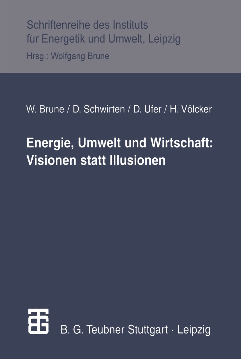 Titlebook: Energie, Umwelt und Wirtschaft: Visionen statt Illusionen; Wolfgang Brune,Dieter Schwirten,Helmut Völcker Textbook 1999Latest edition Spri Titlebook: Energie, Umwelt und Wirtschaft: Visionen statt Illusionen; Wolfgang Brune,Dieter Schwirten,Helmut Völcker Textbook 1999Latest edition Spri
