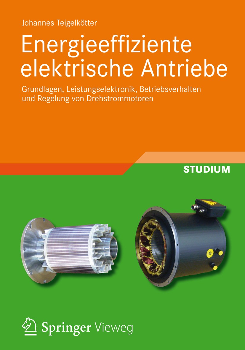 Titlebook: Energieeffiziente elektrische Antriebe; Grundlagen, Leistung Johannes Teigelkötter Textbook 2013 Vieweg+Teubner Verlag | Springer Fachmedie Titlebook: Energieeffiziente elektrische Antriebe; Grundlagen, Leistung Johannes Teigelkötter Textbook 2013 Vieweg+Teubner Verlag | Springer Fachmedie
