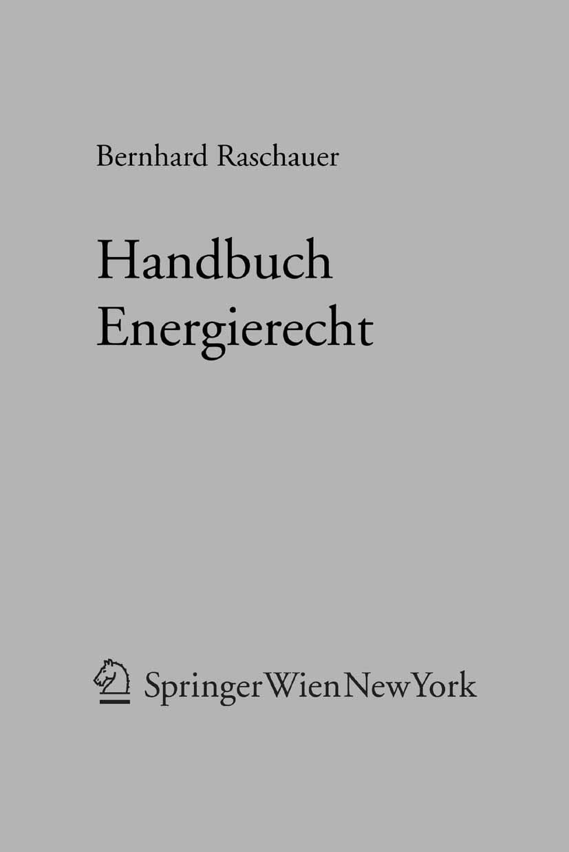 Titlebook: Handbuch Energierecht; Bernhard Raschauer Book 2006Latest edition Springer-Verlag Vienna 2006 ElWOG-Novelle 2005.Elektrizitätsrecht.Energi Titlebook: Handbuch Energierecht; Bernhard Raschauer Book 2006Latest edition Springer-Verlag Vienna 2006 ElWOG-Novelle 2005.Elektrizitätsrecht.Energi