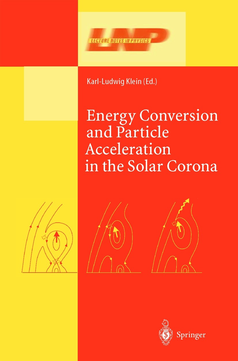 Titlebook: Energy Conversion and Particle Acceleration in the Solar Corona; Karl-Ludwig Klein Book 2003 Springer-Verlag Berlin Heidelberg 2003 Chromo Titlebook: Energy Conversion and Particle Acceleration in the Solar Corona; Karl-Ludwig Klein Book 2003 Springer-Verlag Berlin Heidelberg 2003 Chromo
