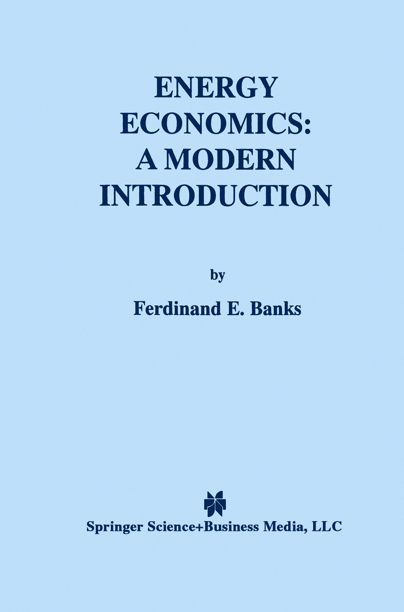 Titlebook: Energy Economics: A Modern Introduction; Ferdinand E. Banks Book 2000 Springer Science+Business Media New York 2000 Futures.Nuclear Energy Titlebook: Energy Economics: A Modern Introduction; Ferdinand E. Banks Book 2000 Springer Science+Business Media New York 2000 Futures.Nuclear Energy
