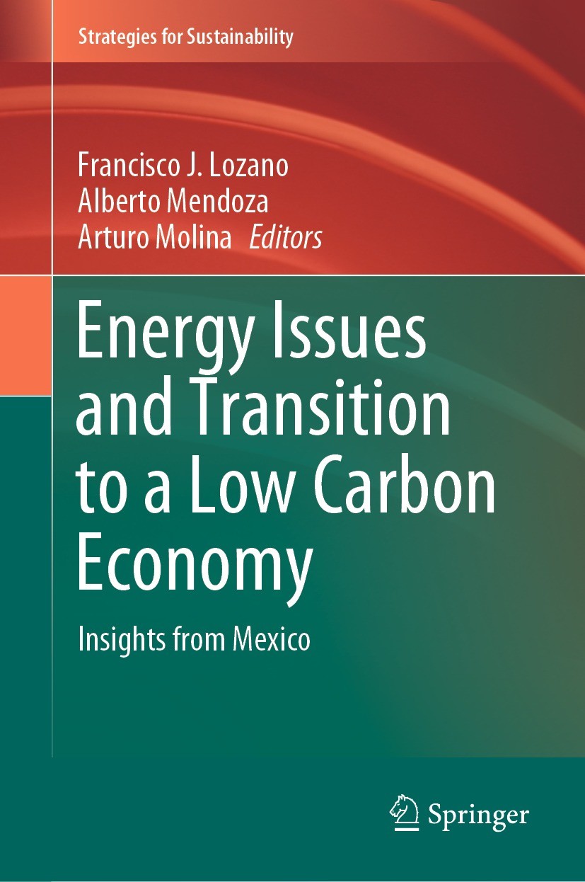 Titlebook: Energy Issues and Transition to a Low Carbon Economy; Insights from Mexico Francisco J. Lozano,Alberto Mendoza,Arturo Molina Book 2022 The Titlebook: Energy Issues and Transition to a Low Carbon Economy; Insights from Mexico Francisco J. Lozano,Alberto Mendoza,Arturo Molina Book 2022 The