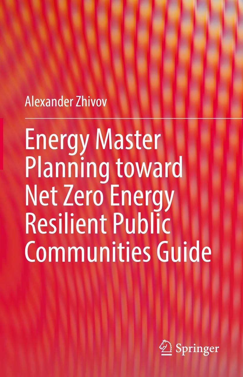 Titlebook: Energy Master Planning toward Net Zero Energy Resilient Public Communities Guide; Alexander Zhivov Book 2022 The Editor(s) (if applicable) Titlebook: Energy Master Planning toward Net Zero Energy Resilient Public Communities Guide; Alexander Zhivov Book 2022 The Editor(s) (if applicable)