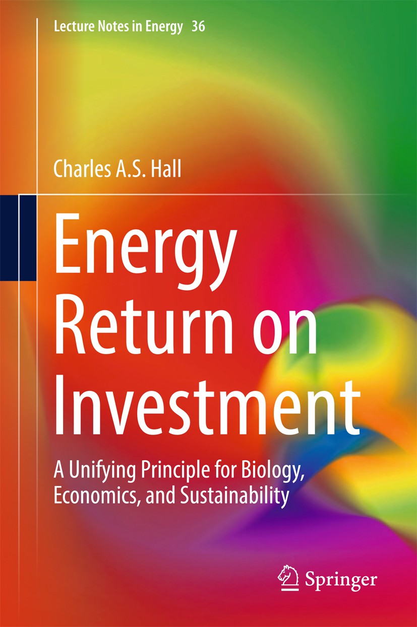 Titlebook: Energy Return on Investment; A Unifying Principle Charles A.S. Hall Book 2017 The Author(s) 2017 role of energy in the economy.EROI calcula Titlebook: Energy Return on Investment; A Unifying Principle Charles A.S. Hall Book 2017 The Author(s) 2017 role of energy in the economy.EROI calcula