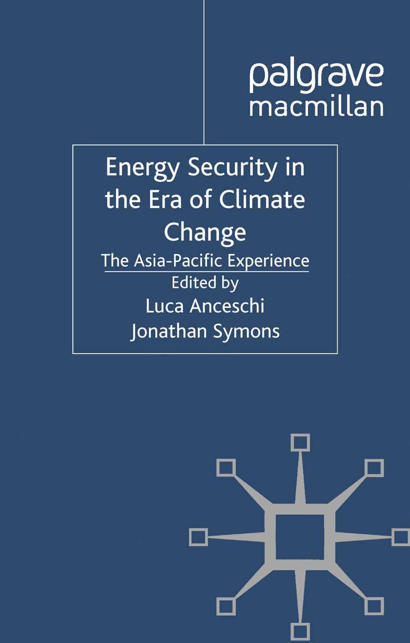 Titlebook: Energy Security in the Era of Climate Change; The Asia-Pacific Exp Luca Anceschi (Lecturer),Jonathan Symons (Assistan Book 2012 Palgrave Ma Titlebook: Energy Security in the Era of Climate Change; The Asia-Pacific Exp Luca Anceschi (Lecturer),Jonathan Symons (Assistan Book 2012 Palgrave Ma