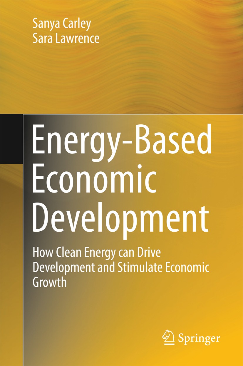 Titlebook: Energy-Based Economic Development; How Clean Energy can Sanya Carley,Sara Lawrence Book 2014 Springer-Verlag London 2014 Economic Developme Titlebook: Energy-Based Economic Development; How Clean Energy can Sanya Carley,Sara Lawrence Book 2014 Springer-Verlag London 2014 Economic Developme