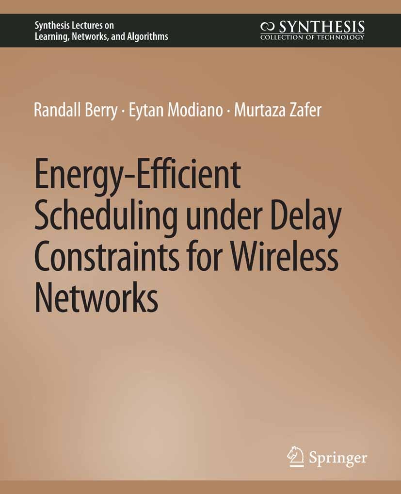 Titlebook: Energy-Efficient Scheduling under Delay Constraints for Wireless Networks; Randall Berry,Eytan Modiano,Murtaza Zafer Book 2012 Springer Na Titlebook: Energy-Efficient Scheduling under Delay Constraints for Wireless Networks; Randall Berry,Eytan Modiano,Murtaza Zafer Book 2012 Springer Na