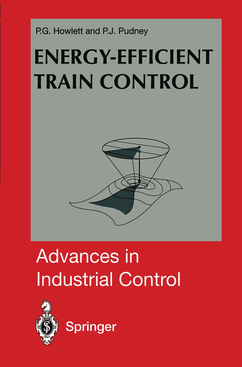 Titlebook: Energy-Efficient Train Control; Philip G. Howlett,Peter J. Pudney Book 1995 Springer-Verlag London Limited 1995 Driving Strategies.Energy- Titlebook: Energy-Efficient Train Control; Philip G. Howlett,Peter J. Pudney Book 1995 Springer-Verlag London Limited 1995 Driving Strategies.Energy-