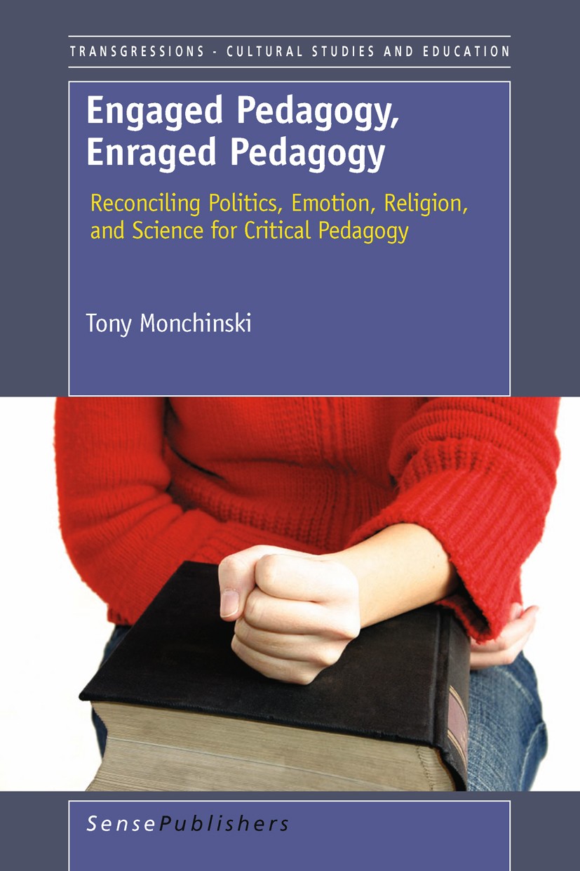 Titlebook: Engaged Pedagogy, Enraged Pedagogy: Reconciling Politics, Emotion, Religion, and Science for Critica; Tony Monchinski Book 2011 SensePubli Titlebook: Engaged Pedagogy, Enraged Pedagogy: Reconciling Politics, Emotion, Religion, and Science for Critica; Tony Monchinski Book 2011 SensePubli