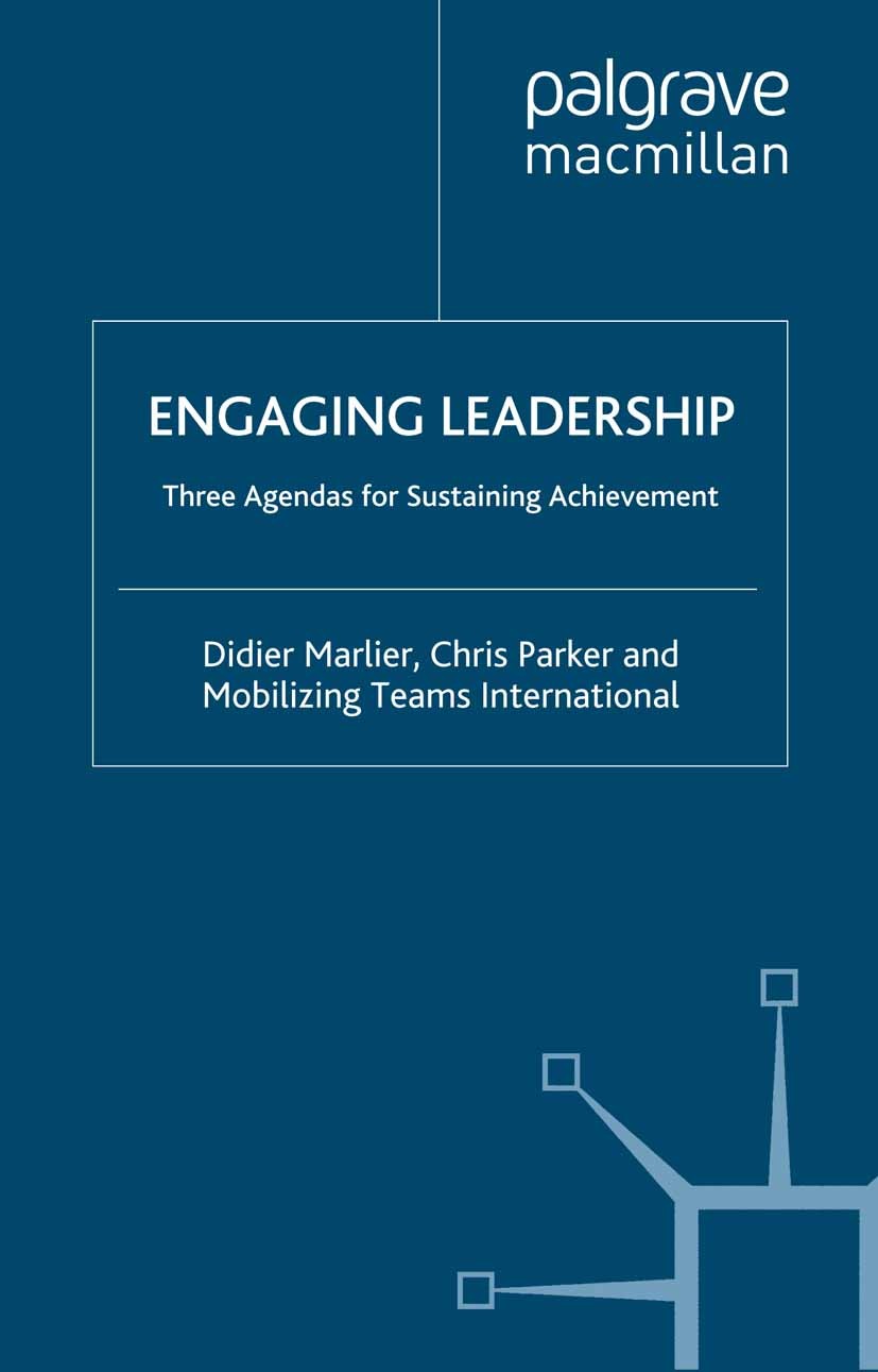 Titlebook: Engaging Leadership; Three Agendas for Su Didier Marlier,Chris Parker,Mobilizing Teams Inter Book 2009 Palgrave Macmillan, a division of Ma Titlebook: Engaging Leadership; Three Agendas for Su Didier Marlier,Chris Parker,Mobilizing Teams Inter Book 2009 Palgrave Macmillan, a division of Ma
