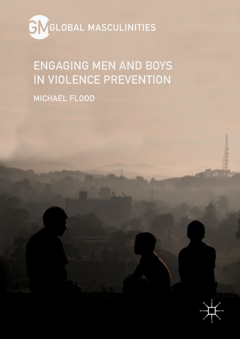 Titlebook: Engaging Men and Boys in Violence Prevention; Michael Flood Book 2019 The Editor(s) (if applicable) and The Author(s) 2019 crime.criminolo Titlebook: Engaging Men and Boys in Violence Prevention; Michael Flood Book 2019 The Editor(s) (if applicable) and The Author(s) 2019 crime.criminolo