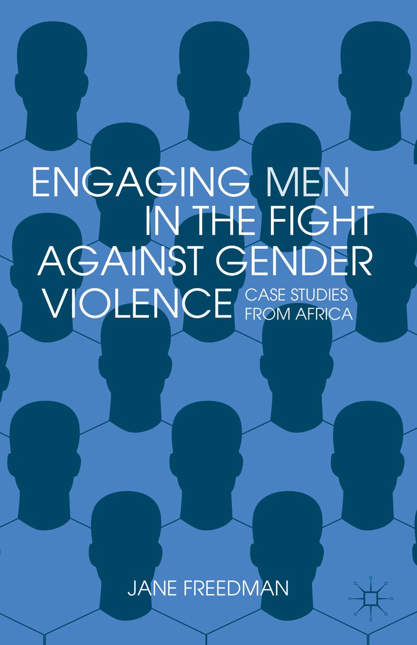 Titlebook: Engaging Men in the Fight against Gender Violence; Case Studies from Af Jane Freedman Book 2012 Palgrave Macmillan, a division of Nature Am Titlebook: Engaging Men in the Fight against Gender Violence; Case Studies from Af Jane Freedman Book 2012 Palgrave Macmillan, a division of Nature Am