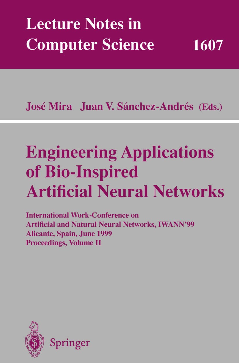 Titlebook: Engineering Applications of Bio-Inspired Artificial Neural Networks; International Work-C José Mira,Juan V. Sánchez-Andrés Conference proce Titlebook: Engineering Applications of Bio-Inspired Artificial Neural Networks; International Work-C José Mira,Juan V. Sánchez-Andrés Conference proce