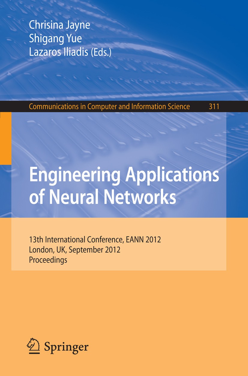 Titlebook: Engineering Applications of Neural Networks; 13th International C Chrisina Jayne,Shigang Yue,Lazaros Iliadis Conference proceedings 2012 Sp Titlebook: Engineering Applications of Neural Networks; 13th International C Chrisina Jayne,Shigang Yue,Lazaros Iliadis Conference proceedings 2012 Sp
