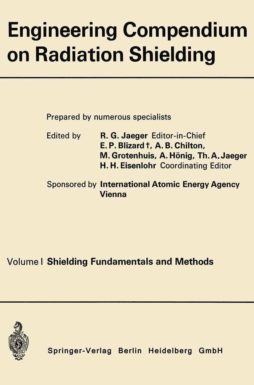 Titlebook: Engineering Compendium on Radiation Shielding; Volume I: Shielding R. G. Jaeger,E. P. Blizard,H. H. Eisenlohr Book 1968 Springer-Verlag Be Titlebook: Engineering Compendium on Radiation Shielding; Volume I: Shielding R. G. Jaeger,E. P. Blizard,H. H. Eisenlohr Book 1968 Springer-Verlag Be