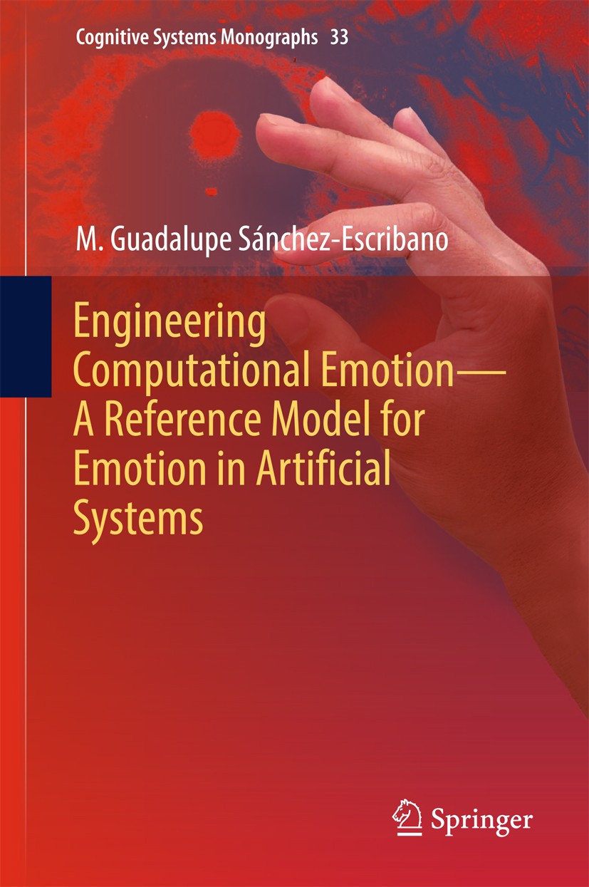 Titlebook: Engineering Computational Emotion - A Reference Model for Emotion in Artificial Systems; M. Guadalupe Sánchez-Escribano Book 2018 Springer Titlebook: Engineering Computational Emotion - A Reference Model for Emotion in Artificial Systems; M. Guadalupe Sánchez-Escribano Book 2018 Springer